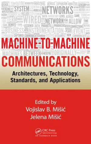 Machine-to-Machine Communications: Architectures, Technology, Standards, and Applications de Vojislav B. Misic