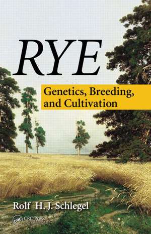 Rye: Genetics, Breeding, and Cultivation de Rolf H. J. Schlegel