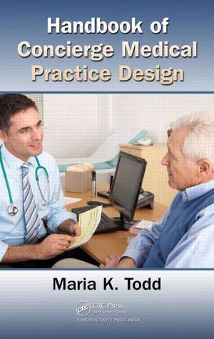 Handbook of Concierge Medical Practice Design de Maria K. Todd