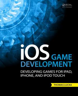 iOS Game Development: Developing Games for iPad, iPhone, and iPod Touch de Thomas Lucka