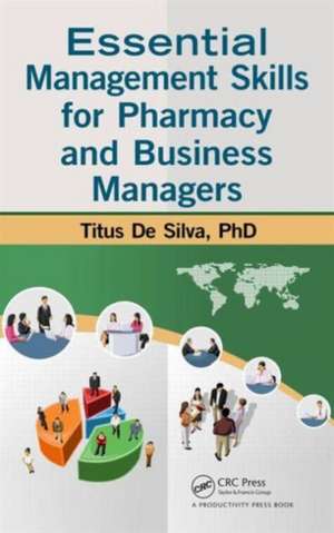 Essential Management Skills for Pharmacy and Business Managers de Titus De Silva