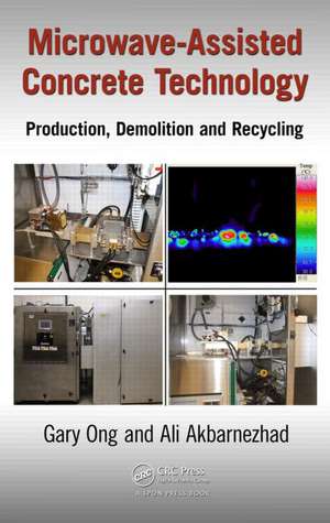 Microwave-Assisted Concrete Technology: Production, Demolition and Recycling de K.C. Gary Ong