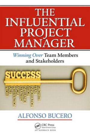 The Influential Project Manager: Winning Over Team Members and Stakeholders de Alfonso Bucero,MSc,PMP, PMI-RMP, PMI F