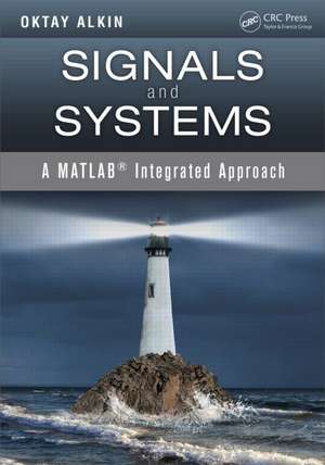 Signals and Systems: A MATLAB® Integrated Approach de Oktay Alkin