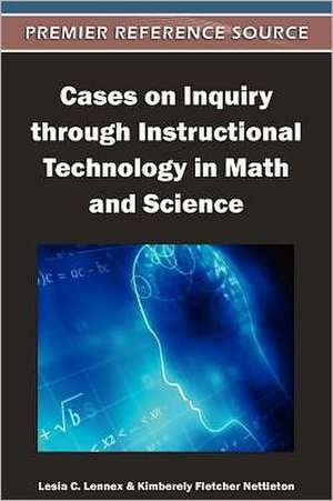 Cases on Inquiry Through Instructional Technology in Math and Science de Lesia C. Lennex