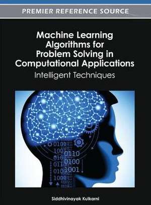 Machine Learning Algorithms for Problem Solving in Computational Applications de Siddhivinayak Kulkarni