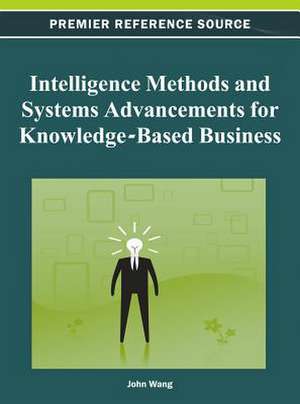 Intelligence Methods and Systems Advancements for Knowledge-Based Business de John Wang