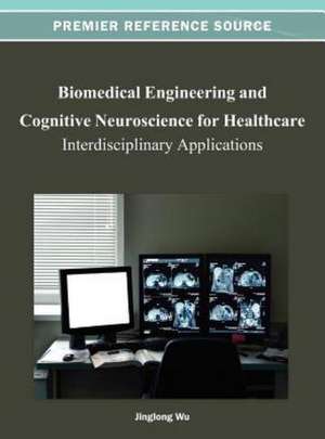 Biomedical Engineering and Cognitive Neuroscience for Healthcare de Jinglong Wu