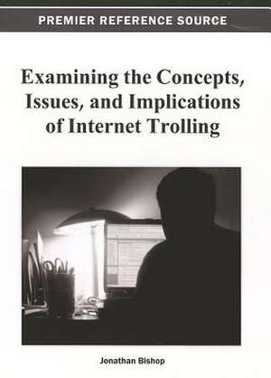 Examining the Concepts, Issues, and Implications of Internet Trolling de Bishop