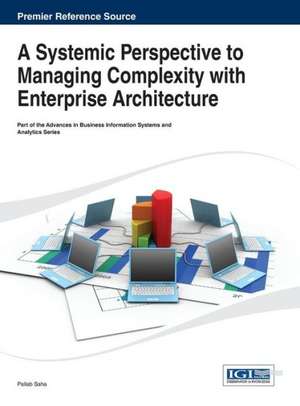 A Systemic Perspective to Managing Complexity with Enterprise Architecture de Saha