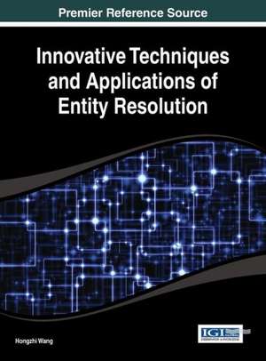 Innovative Techniques and Applications of Entity Resolution de Hongzhi Wang