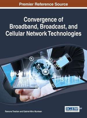 Convergence of Broadband, Broadcast, and Cellular Network Technologies de Trestian