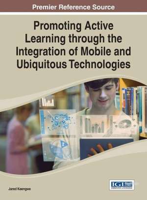 Promoting Active Learning Through the Integration of Mobile and Ubiquitous Technologies de Jared Keengwe