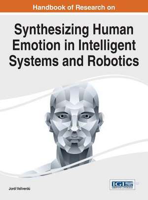 Handbook of Research on Synthesizing Human Emotion in Intelligent Systems and Robotics de Jordi Vallverdu