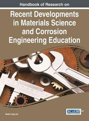 Handbook of Research on Recent Developments in Materials Science and Corrosion Engineering Education de Hwee Ling Lim