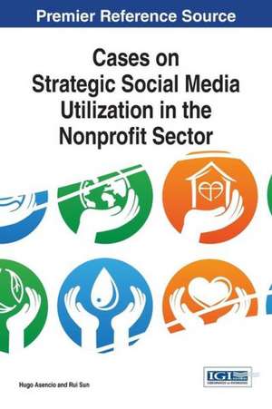 Cases on Strategic Social Media Utilization in the Nonprofit Sector de Hugo Asencio