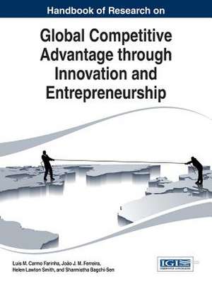 Handbook of Research on Global Competitive Advantage Through Innovation and Entrepreneurship: Strategies and Predictions for the Future de Luis M Farinha