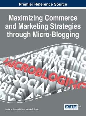 Maximizing Commerce and Marketing Strategies Through Micro-Blogging: Strategies and Predictions for the Future de Janee N Burkhalter