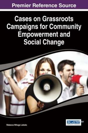 Cases on Grassroots Campaigns for Community Empowerment and Social Change de Rebecca Nthogo Lekoko