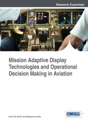 Mission Adaptive Display Technologies and Operational Decision Making in Aviation de Kevin M Smith