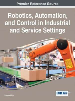 Robotics, Automation, and Control in Industrial and Service Settings de Zongwei Luo