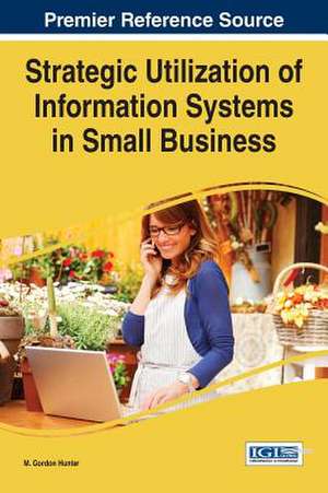 Strategic Utilization of Information Systems in Small Business de M Gordon Hunter