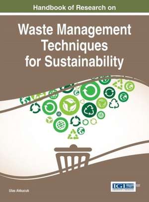 Handbook of Research on Waste Management Techniques for Sustainability de Ulas Akkucuk