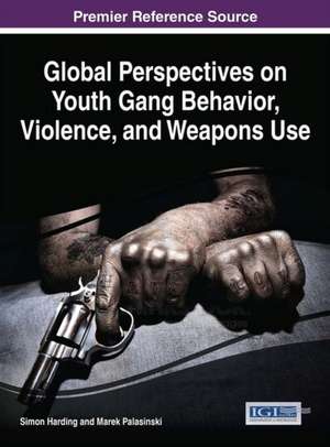 Global Perspectives on Youth Gang Behavior, Violence, and Weapons Use de Simon Harding