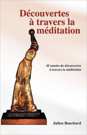 Decouvertes a Travers La Meditation de Julien Bouchard