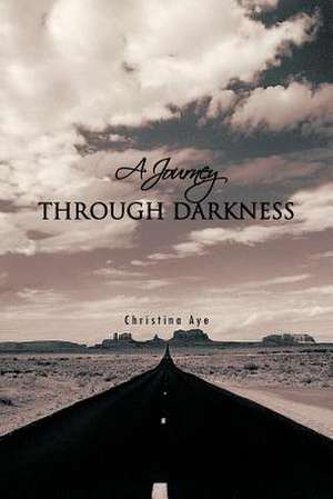 A Journey Through Darkness de Christina Aye