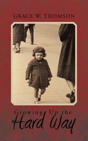 Growing Up the Hard Way de Grace W. Thomson