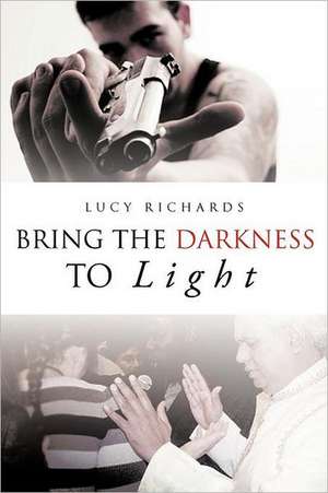 Bring the Darkness to Light de Lucy Richards