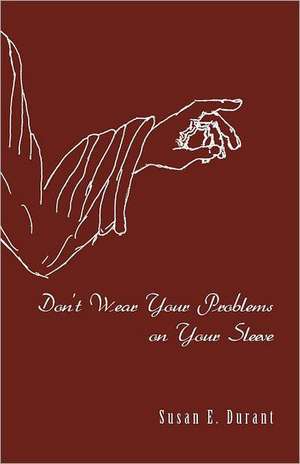 Don't Wear Your Problems on Your Sleeve de Susan E. Durant