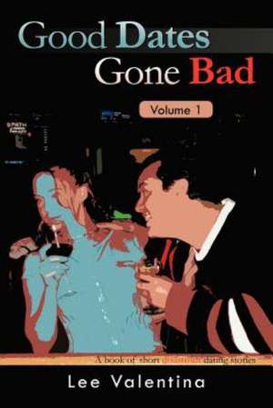 Good Dates Gone Bad Volume 1 de Lee Valentina