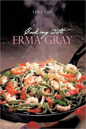 Cooking with Erma Gray de Erma Gray