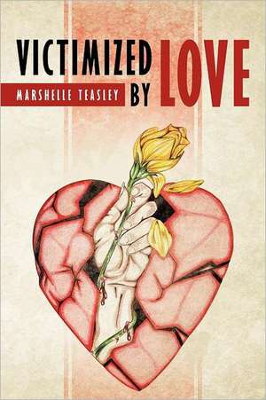 Victimized by Love de Marshelle Teasley