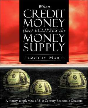 When Credit Money (Far) Eclipses the Money Supply de Tymothy Maris