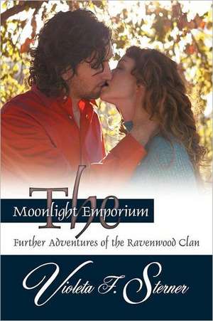 The Moonlight Emporium: Further Adventures of the Ravenwood Clan de Violeta F. Sterner