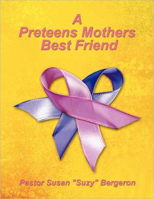 A Preteens Mothers Best Friend de Pastor Susan Bergeron