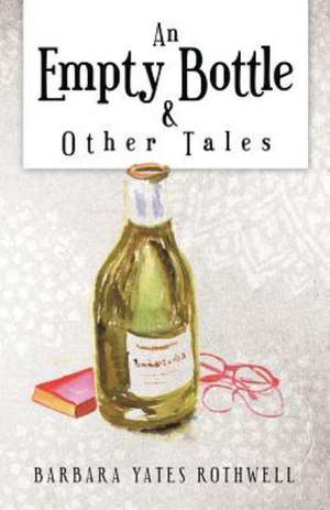 An Empty Bottle and Other Tales de Barbara Yates Rothwell