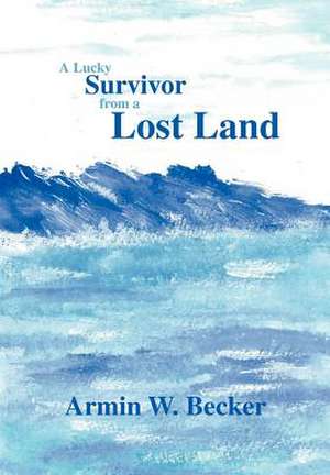 A Lucky Survivor from a Lost Land de Armin W. Becker