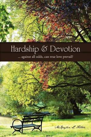 Hardship & Devotion: ... Against All Odds, Can True Love Prevail? de McKaylin L. Felton