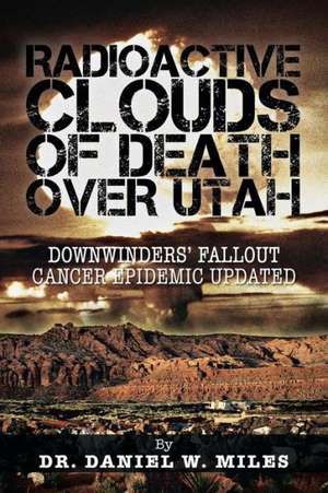 Radioactive Clouds of Death Over Utah de Daniel W. Miles