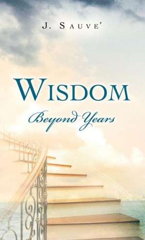 Wisdom Beyond Years de J. Sauve'