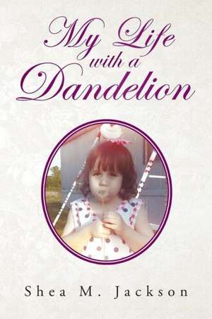 My Life with a Dandelion de Shea M. Jackson