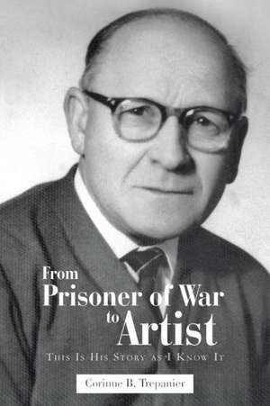 From Prisoner of War to Artist de Corinne B. Trepanier