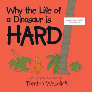 Why the Life of a Dinosaur Is Hard de Trenton Wesolick