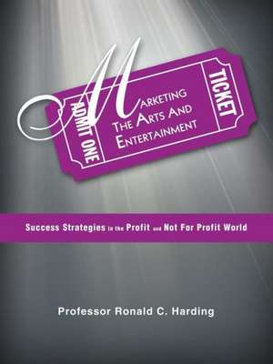 Marketing the Arts and Entertainment de Professor Ronald C. Harding