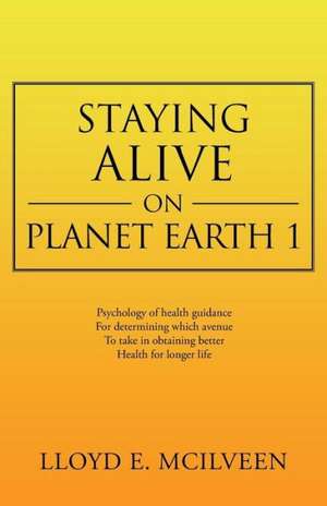 Staying Alive on Planet Earth 1 de Lloyd E. McIlveen