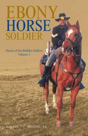 Ebony Horse Soldier de Sr. Wallace C. Moore